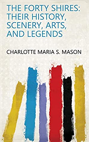 Download The Forty Shires: Their History, Scenery, Arts, and Legends - Charlotte M. Mason | ePub