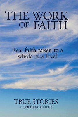 Read Online The Work of Faith: Real faith taken to a whole new level - Robin M Hailey | ePub