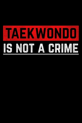 Download Taekwondo Is Not A Crime: Lined A5 Notebook for Martial Artists - Martial Arts Publishing | PDF