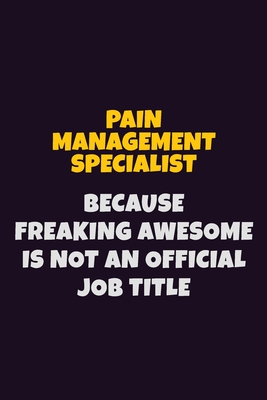 Read Pain management specialist, Because Freaking Awesome Is Not An Official Job Title: 6X9 Career Pride Notebook Unlined 120 pages Writing Journal - Emma Loren | PDF