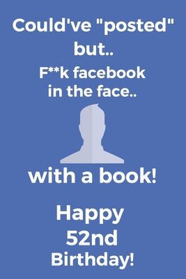 Full Download Could've posted but.. F**k facebook in the face.. With a book! Happy 52nd Birthday!: Funny 52nd Birthday Card Quote Journal / Notebook / Diary / Greetings / Appreciation Gift (6 x 9 - 110 Blank Lined Pages) - Premier Publishing file in PDF