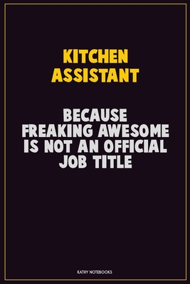 Read Online Kitchen Assistant, Because Freaking Awesome Is Not An Official Job Title: Career Motivational Quotes 6x9 120 Pages Blank Lined Notebook Journal -  | ePub