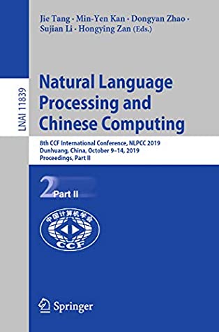 Download Natural Language Processing and Chinese Computing: 8th CCF International Conference, NLPCC 2019, Dunhuang, China, October 9–14, 2019, Proceedings, Part  Notes in Computer Science Book 11839) - Jie Tang file in PDF