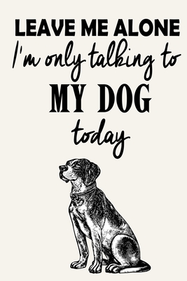 Read Online Leave Me Alone - I'm Only Talking To My Dog Today: Funny Attitude Quote - Journal Notebook, 6 x 9 Inches,120 Lined Writing Pages, Matte Finish - Sol Riero Publishing file in ePub