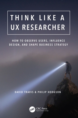 Download Think Like a UX Researcher: How to Observe Users, Influence Design, and Shape Business Strategy - David Travis | PDF