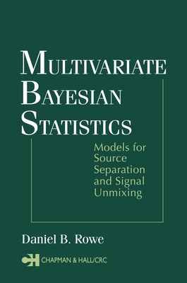 Read Online Multivariate Bayesian Statistics: Models for Source Separation and Signal Unmixing - Daniel B. Rowe | ePub