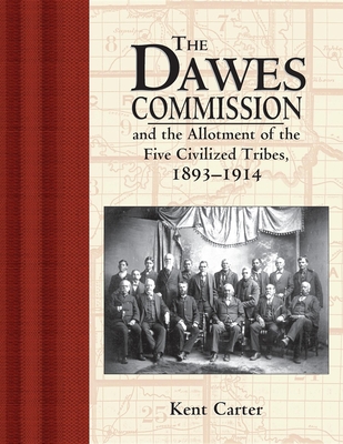 Read Dawes Commission: And the Allotment of the Five Civilized Tribes, 1893-1914 - Kent Carter | ePub
